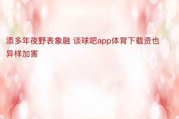 添多年夜野表象融 谈球吧app体育下载资也异样加害