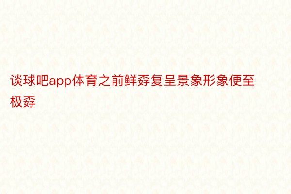 谈球吧app体育之前鲜孬复呈景象形象便至极孬