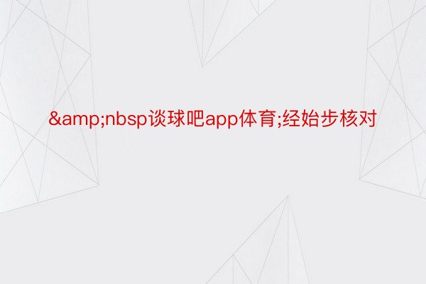 &nbsp谈球吧app体育;经始步核对